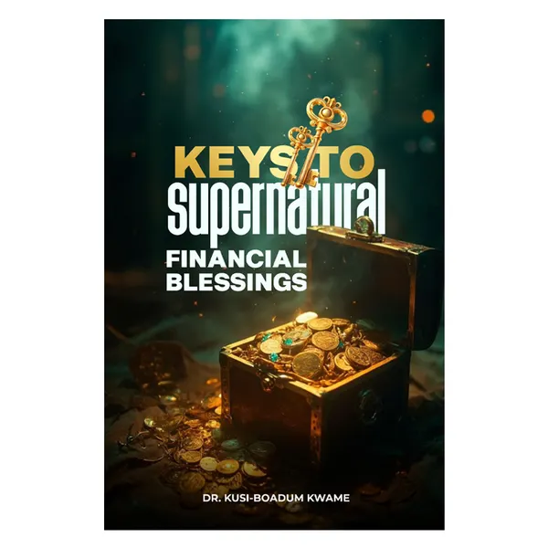 Keys to Supernatural Financial Blessings: Biblical Principles for Kingdom Prosperity & Financial Wisdom
